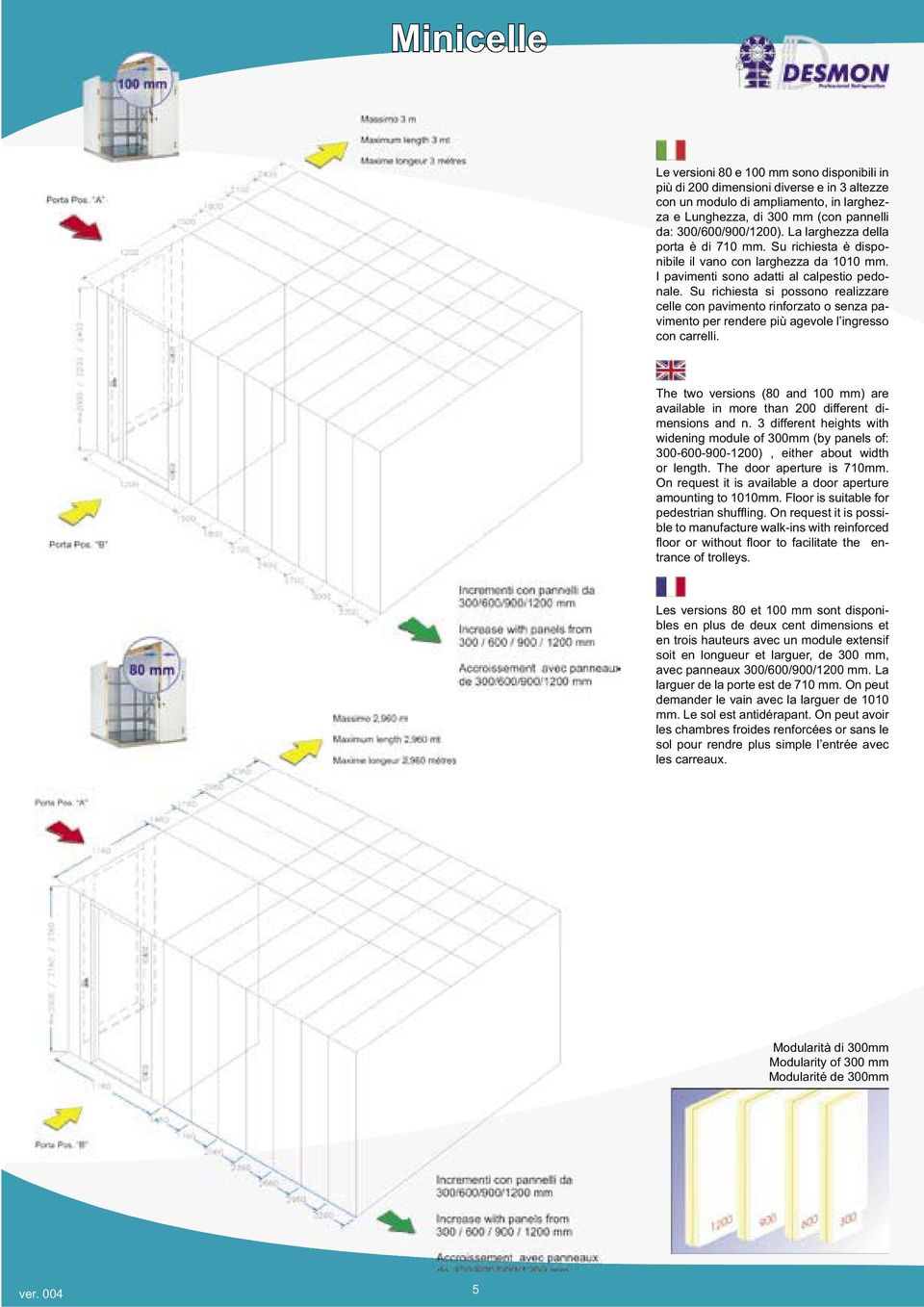 Su richiesta si possono realizzare celle con pavimento rinforzato o senza pavimento per rendere più agevole l ingresso con carrelli.