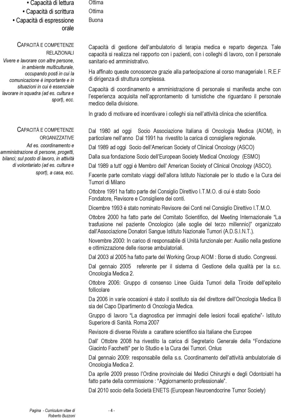 Tale capacità si realizza nel rapporto con i pazienti, con i colleghi di lavoro, con il personale sanitario ed amministrativo.