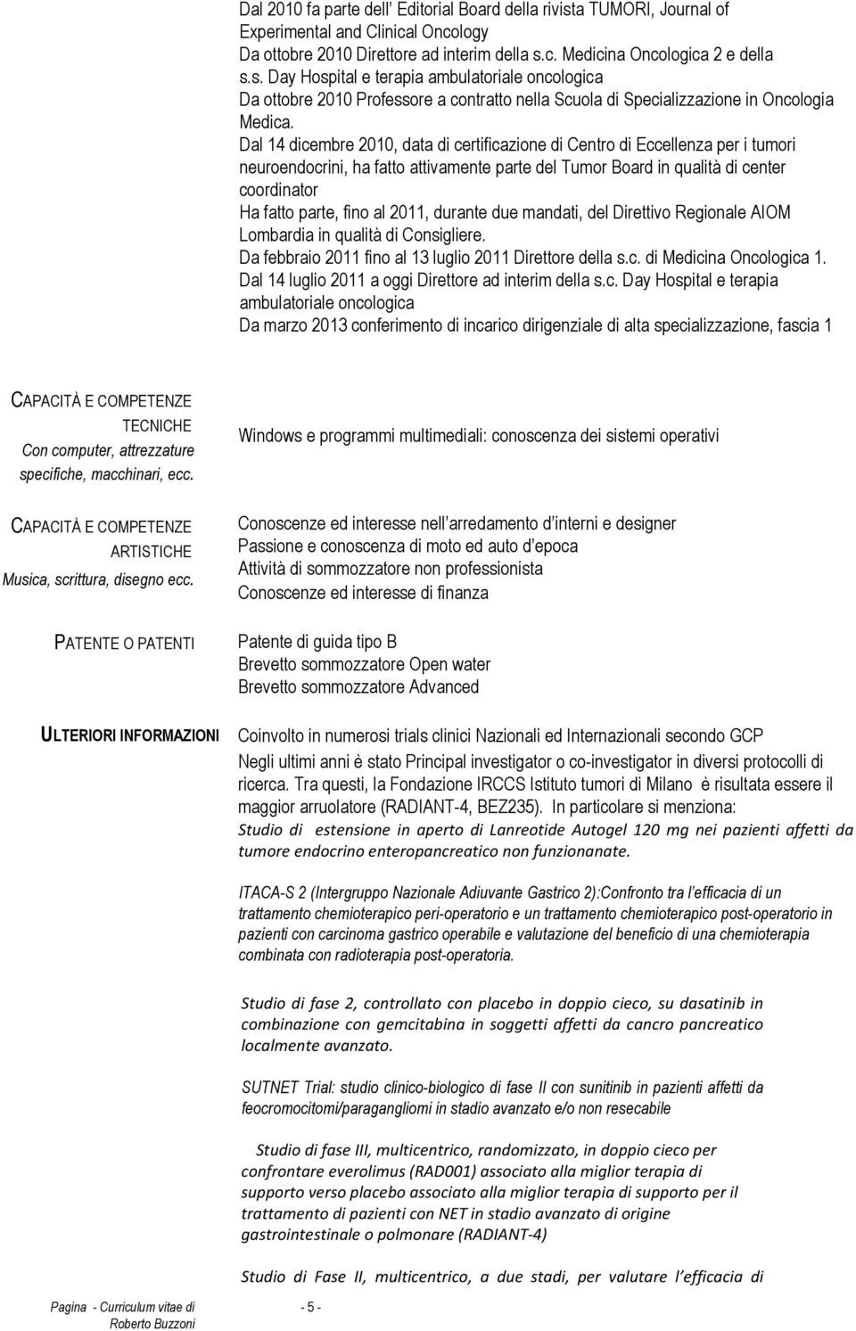 2011, durante due mandati, del Direttivo Regionale AIOM Lombardia in qualità di Consigliere. Da febbraio 2011 fino al 13 luglio 2011 Direttore della s.c. di Medicina Oncologica 1.