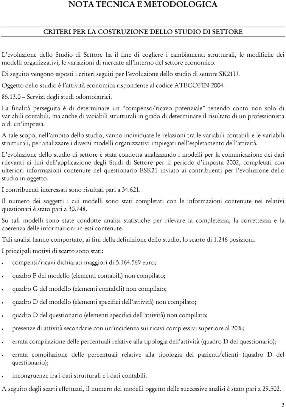 Oggetto dello studio è l attività economica rispondente al codice ATECOFIN 2004: 85.13.0 Servizi degli studi odontoiatrici.