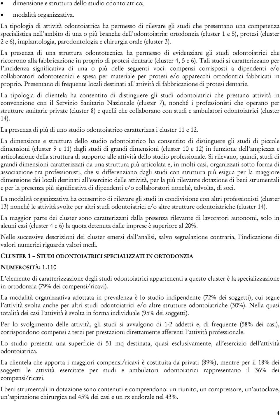 protesi (cluster 2 e 6), implantologia, parodontologia e chirurgia orale (cluster 3).