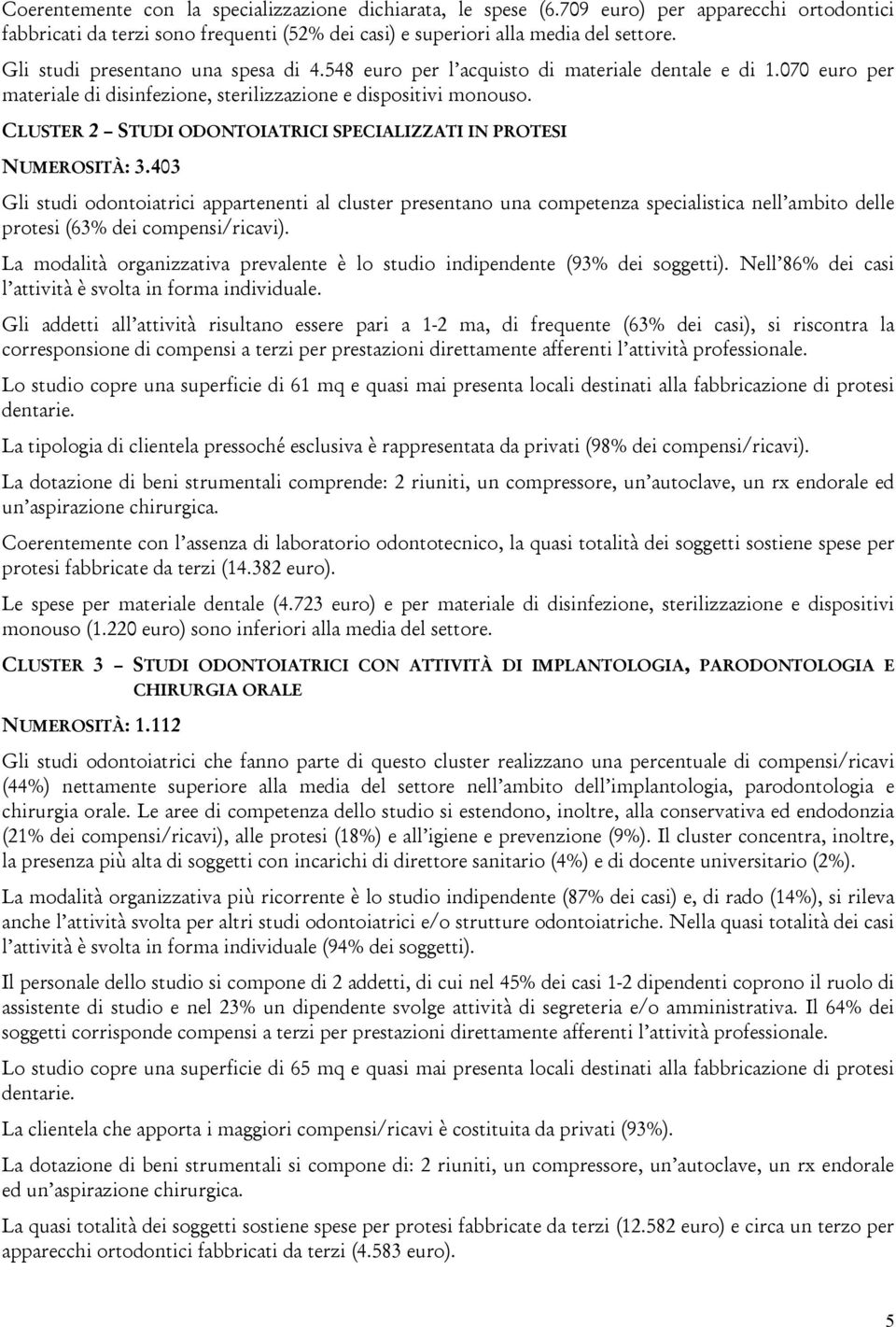 CLUSTER 2 STUDI ODONTOIATRICI SPECIALIZZATI IN PROTESI NUMEROSITÀ: 3.