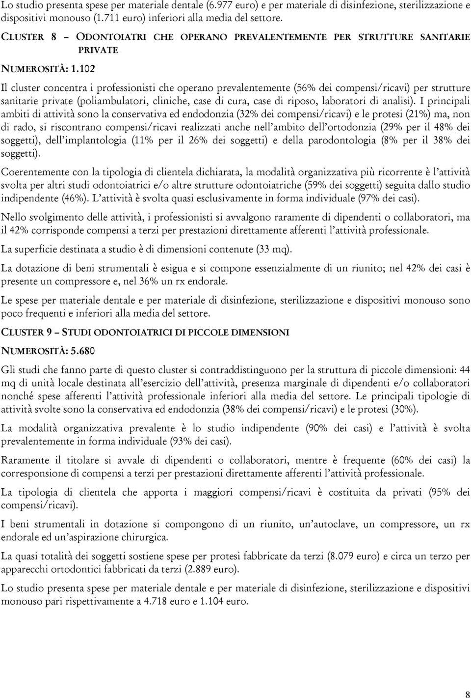 102 PRIVATE Il cluster concentra i professionisti che operano prevalentemente (56% dei compensi/ricavi) per strutture sanitarie private (poliambulatori, cliniche, case di cura, case di riposo,