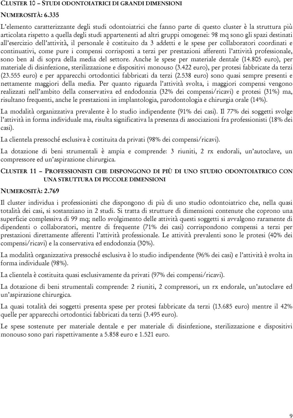 sono gli spazi destinati all esercizio dell attività, il personale è costituito da 3 addetti e le spese per collaboratori coordinati e continuativi, come pure i compensi corrisposti a terzi per