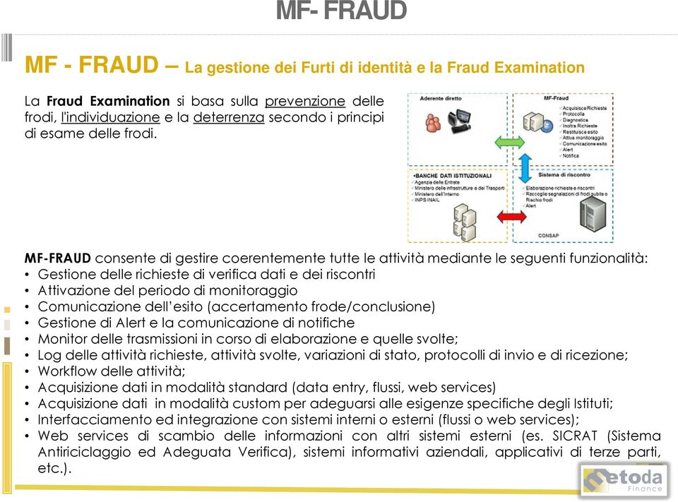 MF-FRAUD consente di gestire coerentemente tutte le attività mediante le seguenti funzionalità: Gestione delle richieste di verifica dati e dei riscontri Attivazione del periodo di monitoraggio