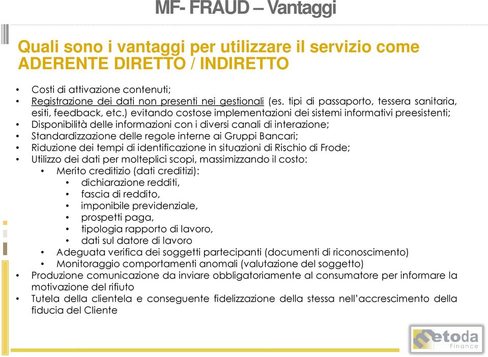 ) evitando costose implementazioni dei sistemi informativi preesistenti; Disponibilità delle informazioni con i diversi canali di interazione; Standardizzazione delle regole interne ai Gruppi