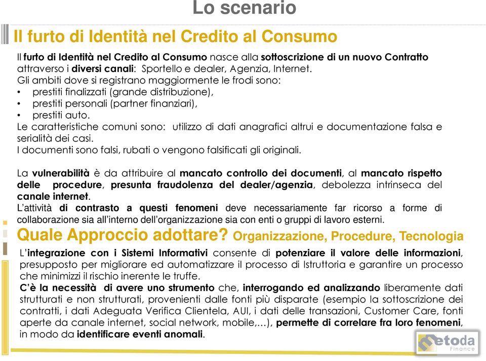 Le caratteristiche comuni sono: utilizzo di dati anagrafici altrui e documentazione falsa e serialità dei casi. I documenti sono falsi, rubati o vengono falsificati gli originali.