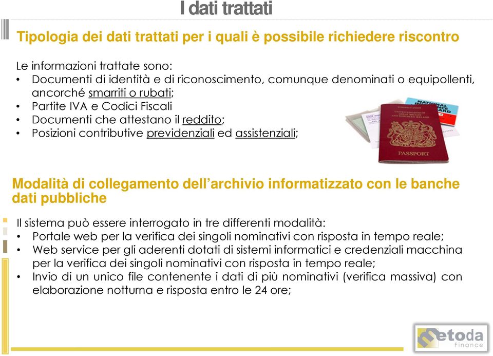 informatizzato con le banche dati pubbliche Il sistema può essere interrogato in tre differenti modalità: Portale web per la verifica dei singoli nominativi con risposta in tempo reale; Web service