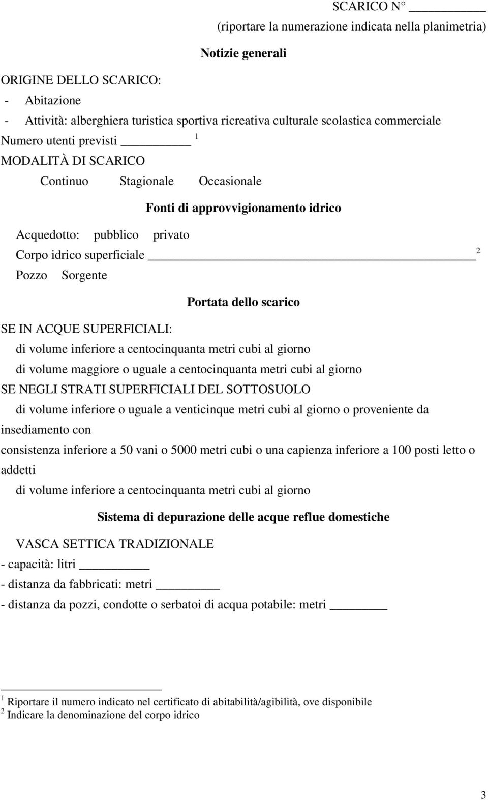 Portata dello scarico SE IN ACQUE SUPERFICIALI: di volume inferiore a centocinquanta metri cubi al giorno di volume maggiore o uguale a centocinquanta metri cubi al giorno SE NEGLI STRATI