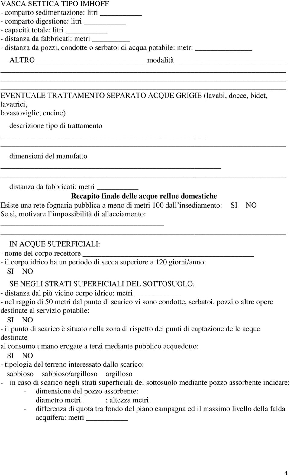 da fabbricati: metri Recapito finale delle acque reflue domestiche Esiste una rete fognaria pubblica a meno di metri 100 dall insediamento: Se sì, motivare l impossibilità di allacciamento: IN ACQUE