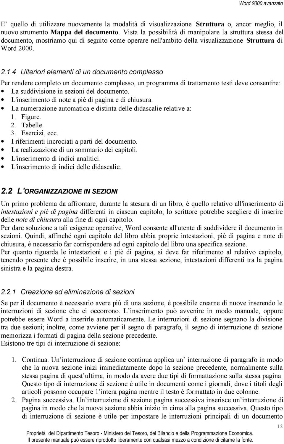 4 Ulteriori elementi di un documento complesso Per rendere completo un documento complesso, un programma di trattamento testi deve consentire: La suddivisione in sezioni del documento.