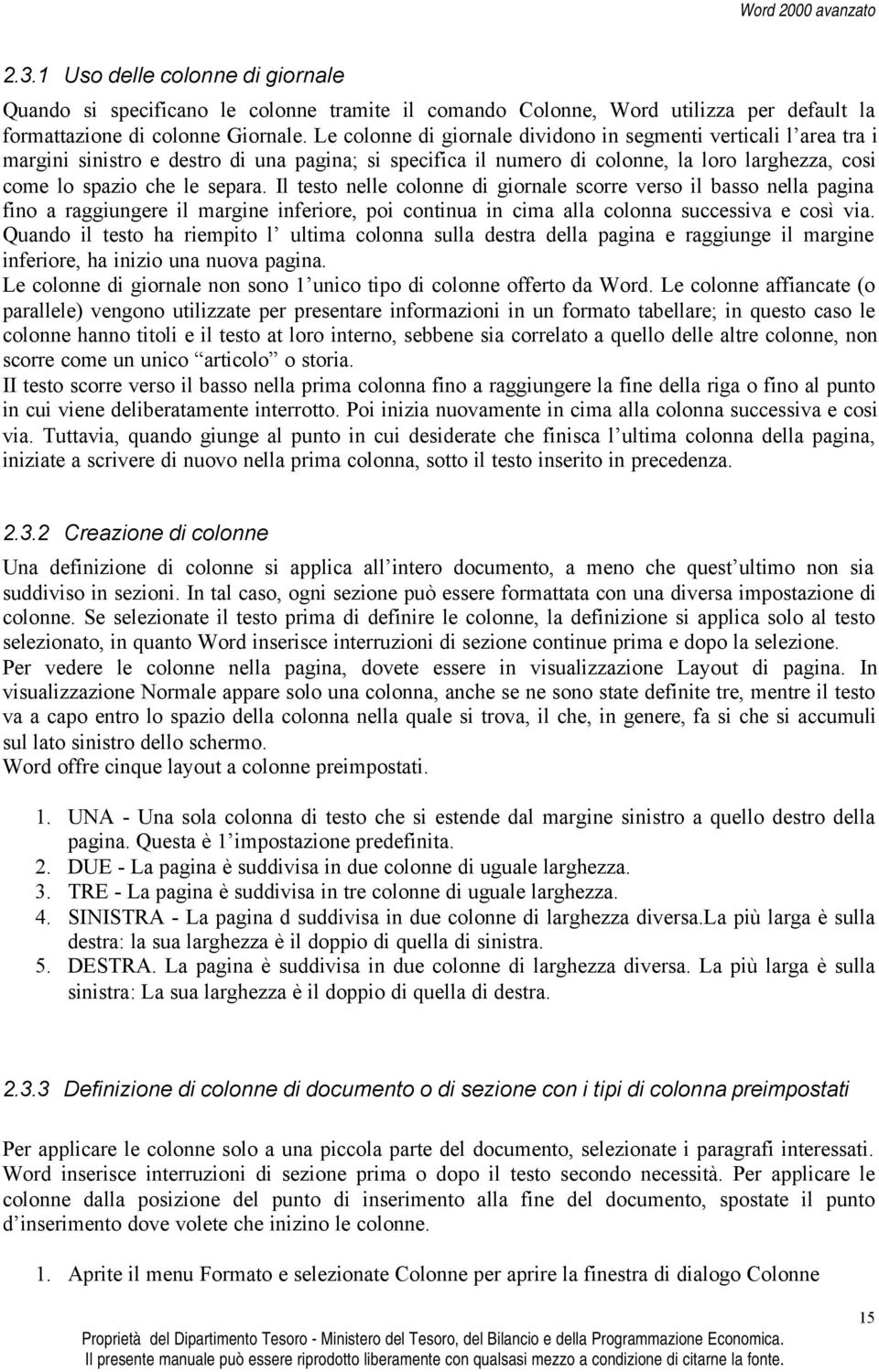 Il testo nelle colonne di giornale scorre verso il basso nella pagina fino a raggiungere il margine inferiore, poi continua in cima alla colonna successiva e così via.