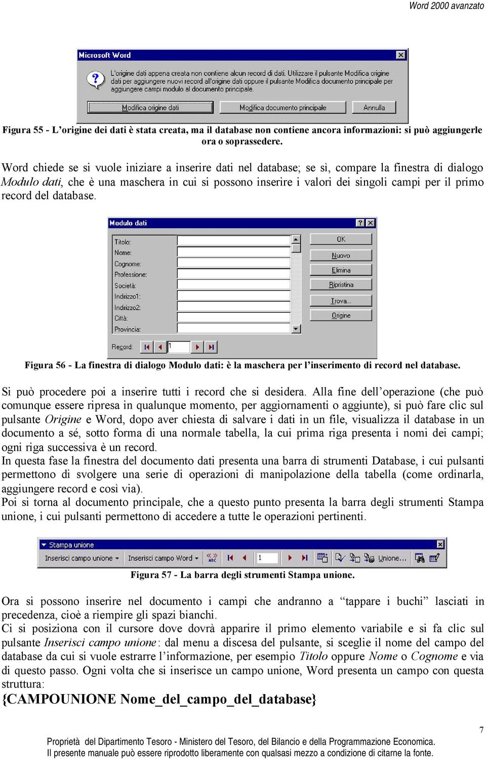 record del database. Figura 56 - La finestra di dialogo Modulo dati: è la maschera per l inserimento di record nel database. Si può procedere poi a inserire tutti i record che si desidera.