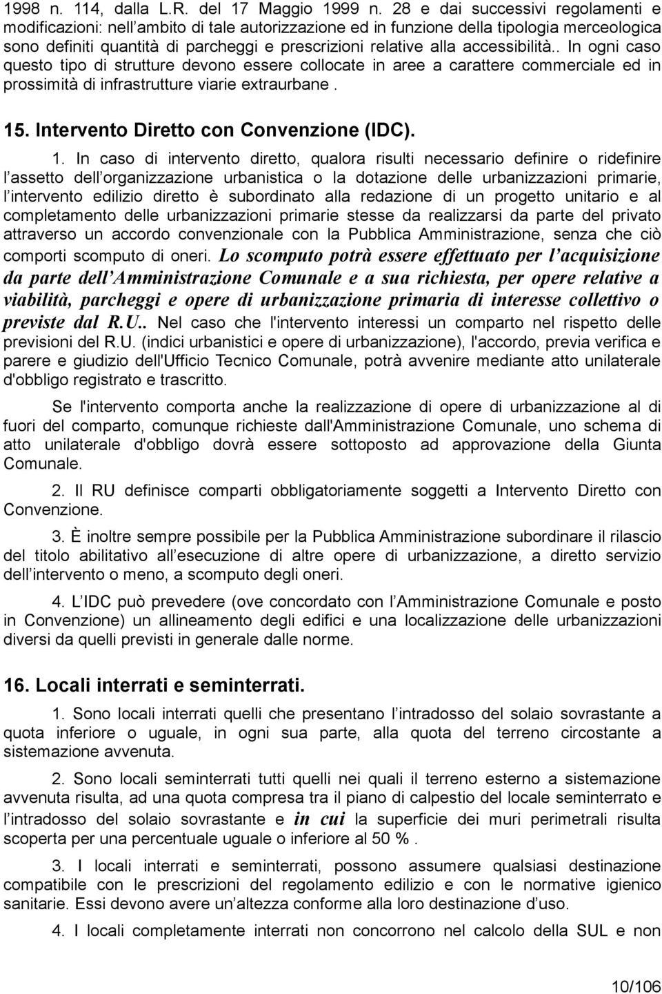 accessibilità.. In ogni caso questo tipo di strutture devono essere collocate in aree a carattere commerciale ed in prossimità di infrastrutture viarie extraurbane. 15.