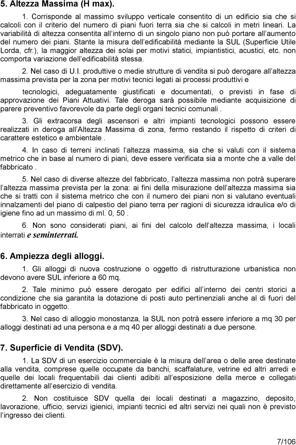 La variabilità di altezza consentita all interno di un singolo piano non può portare all aumento del numero dei piani. Stante la misura dell edificabilità mediante la SUL (Superficie Utile Lorda, cfr.