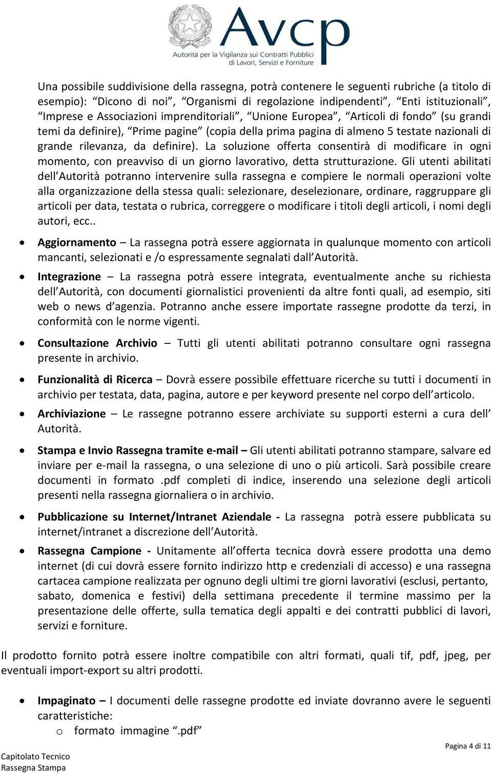 La soluzione offerta consentirà di modificare in ogni momento, con preavviso di un giorno lavorativo, detta strutturazione.