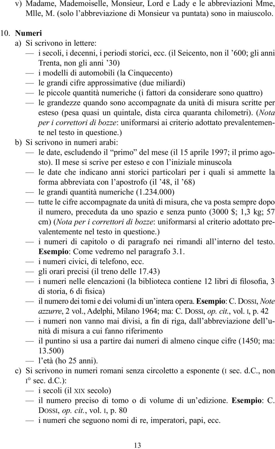 (il Seicento, non il 600; gli anni Trenta, non gli anni 30) i modelli di automobili (la Cinquecento) le grandi cifre approssimative (due miliardi) le piccole quantità numeriche (i fattori da