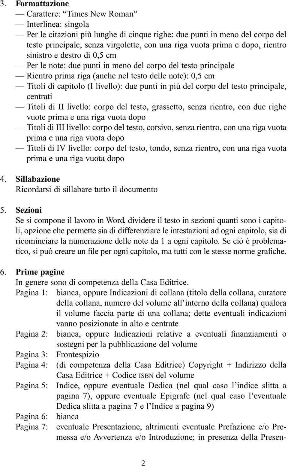 due punti in più del corpo del testo principale, centrati Titoli di II livello: corpo del testo, grassetto, senza rientro, con due righe vuote prima e una riga vuota dopo Titoli di III livello: corpo