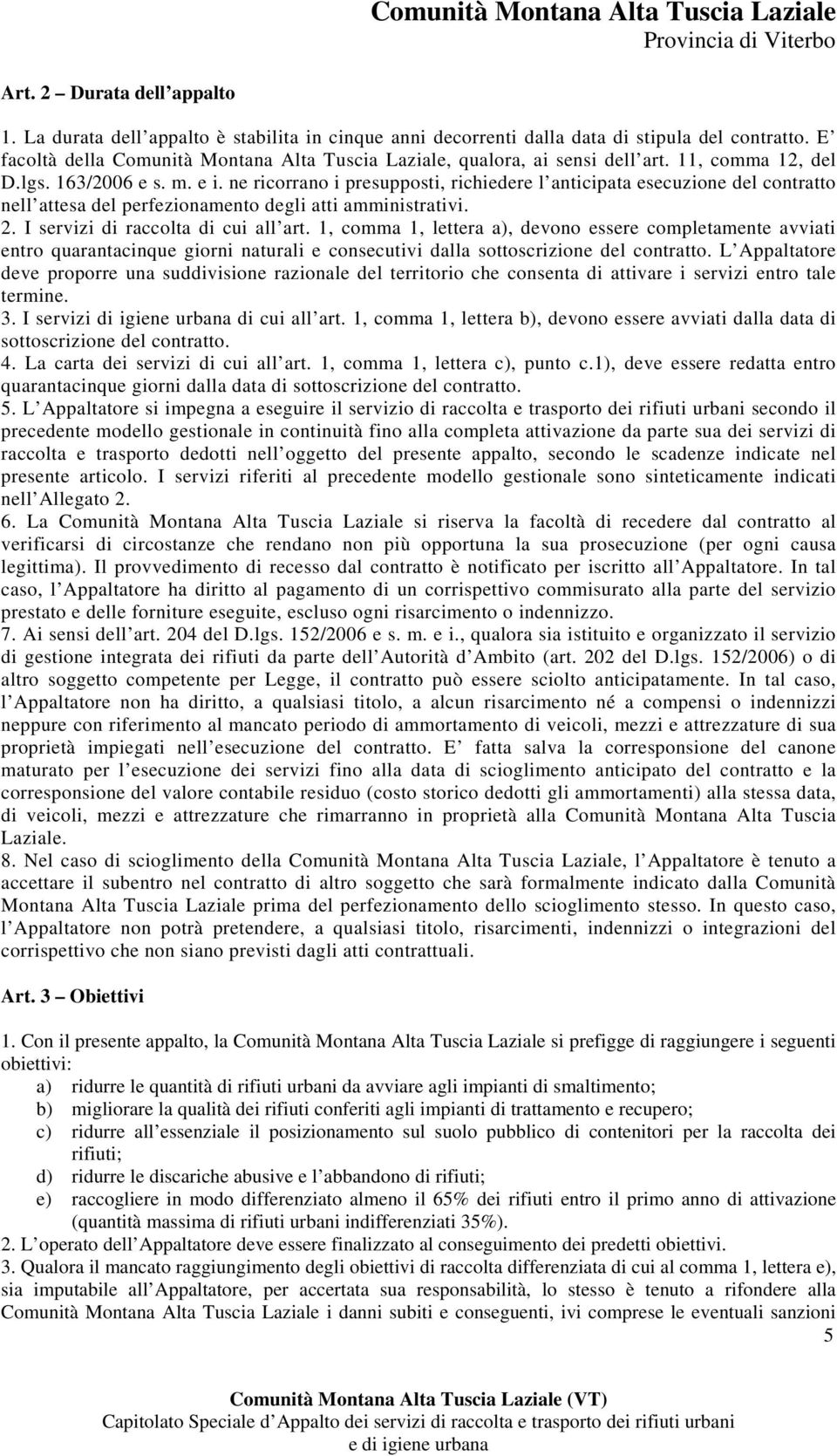 ne ricorrano i presupposti, richiedere l anticipata esecuzione del contratto nell attesa del perfezionamento degli atti amministrativi. 2. I servizi di raccolta di cui all art.