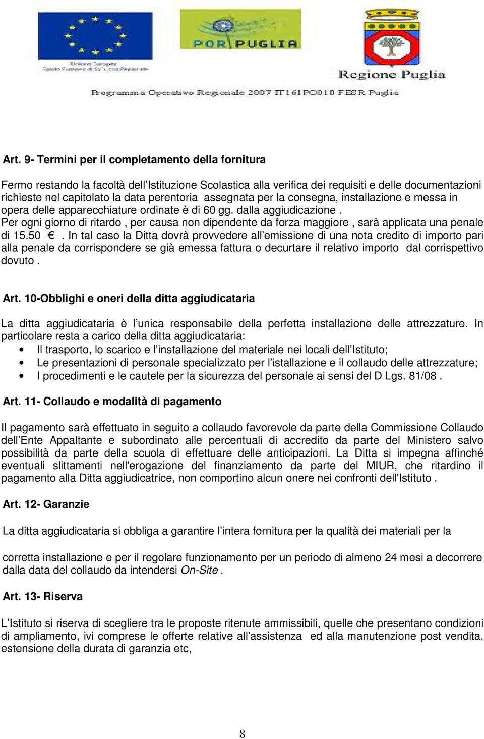 Per ogni giorno di ritardo, per causa non dipendente da forza maggiore, sarà applicata una penale di 15.50.