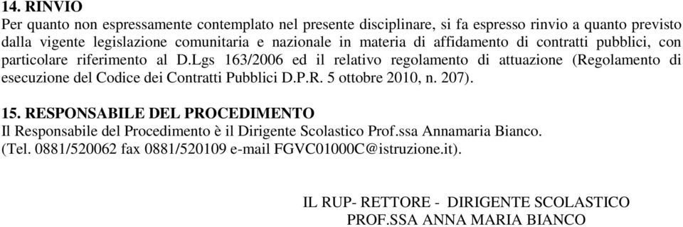 Lgs 163/2006 ed il relativo regolamento di attuazione (Regolamento di esecuzione del Codice dei Contratti Pubblici D.P.R. 5 ottobre 2010, n. 207). 15.