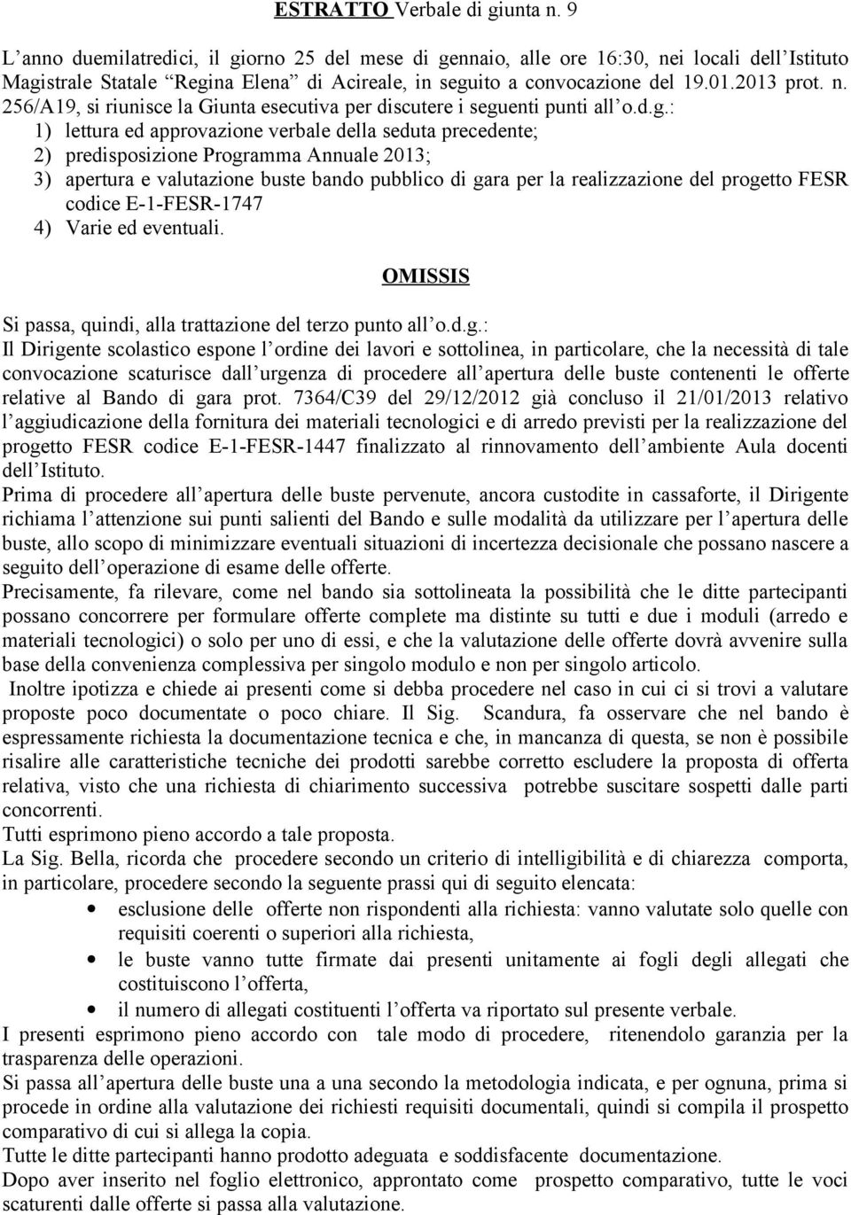 d.g.: 1) lettura ed approvazione verbale della seduta precedente; 2) predisposizione Programma Annuale 2013; 3) apertura e valutazione buste bando pubblico di gara per la realizzazione del progetto