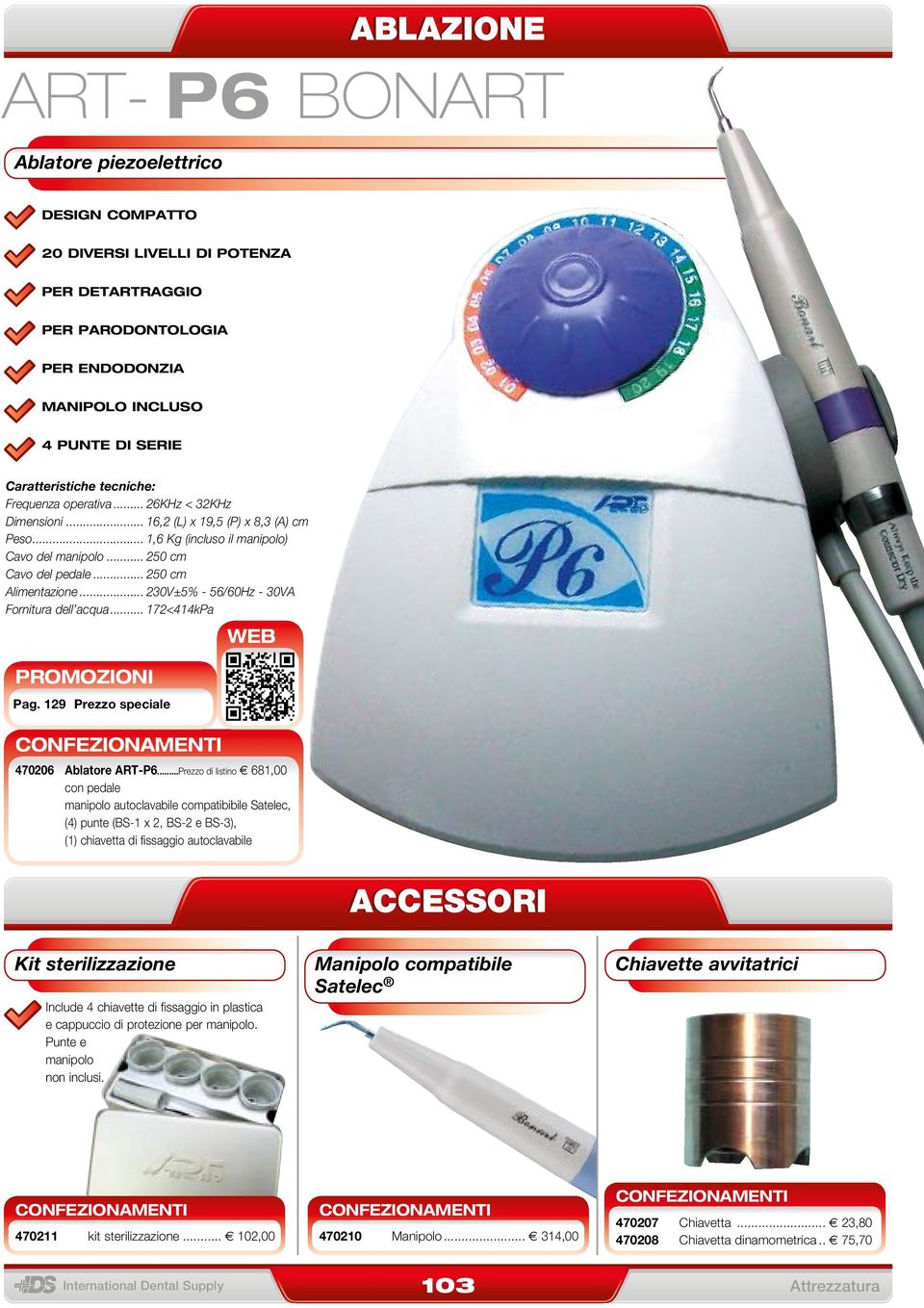 .. 250 cm Alimentazione... 230V±5% - 56/60Hz - 30VA Fornitura dell acqua... 172<414kPa Pag. 129 Prezzo speciale 470206 Ablatore ART-P6.