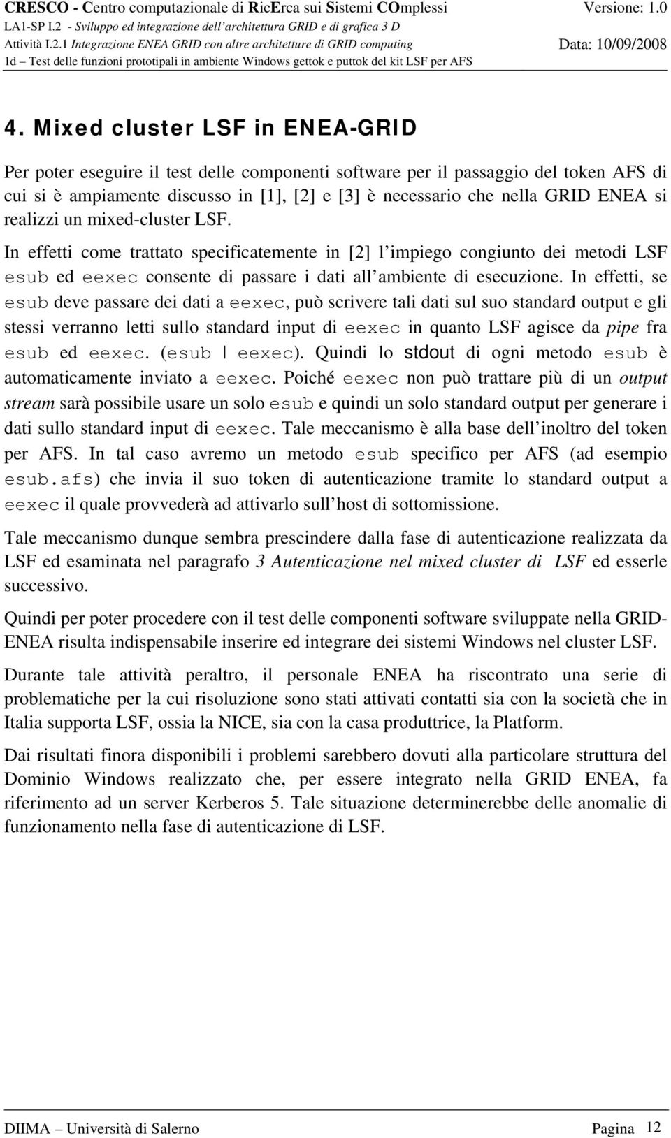 In effetti, se esub deve passare dei dati a eexec, può scrivere tali dati sul suo standard output e gli stessi verranno letti sullo standard input di eexec in quanto LSF agisce da pipe fra esub ed