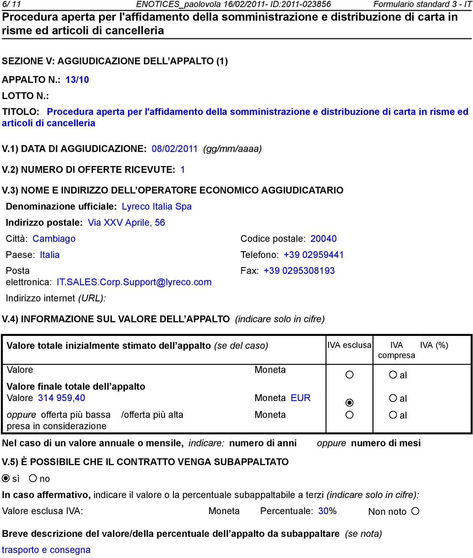 3) NOME E INDIRIZZO DELL OPERATORE ECONOMICO AGGIUDICATARIO Denominazione ufficiale: Lyreco Italia Spa Indirizzo postale: Via XXV Aprile, 56 Città: Cambiago Codice postale: 20040 Paese: Italia