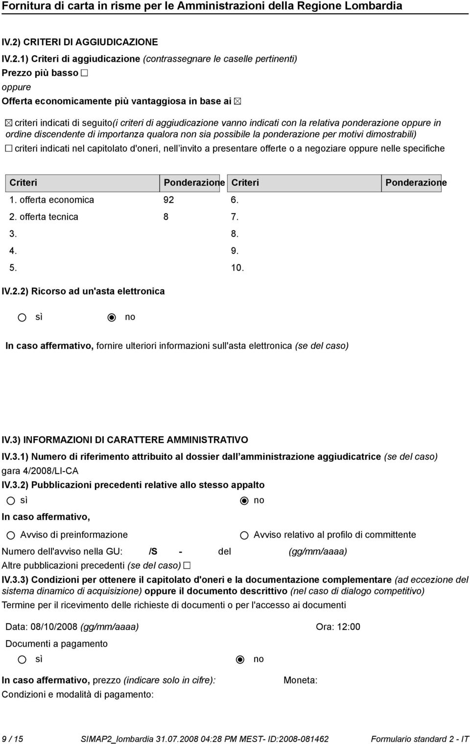 indicati nel capitolato d'oneri, nell invito a presentare offerte o a negoziare oppure nelle specifiche Criteri Ponderazione Criteri Ponderazione 1. offerta ecomica 92 2. offerta tecnica 8 3. 4. 5. 6.