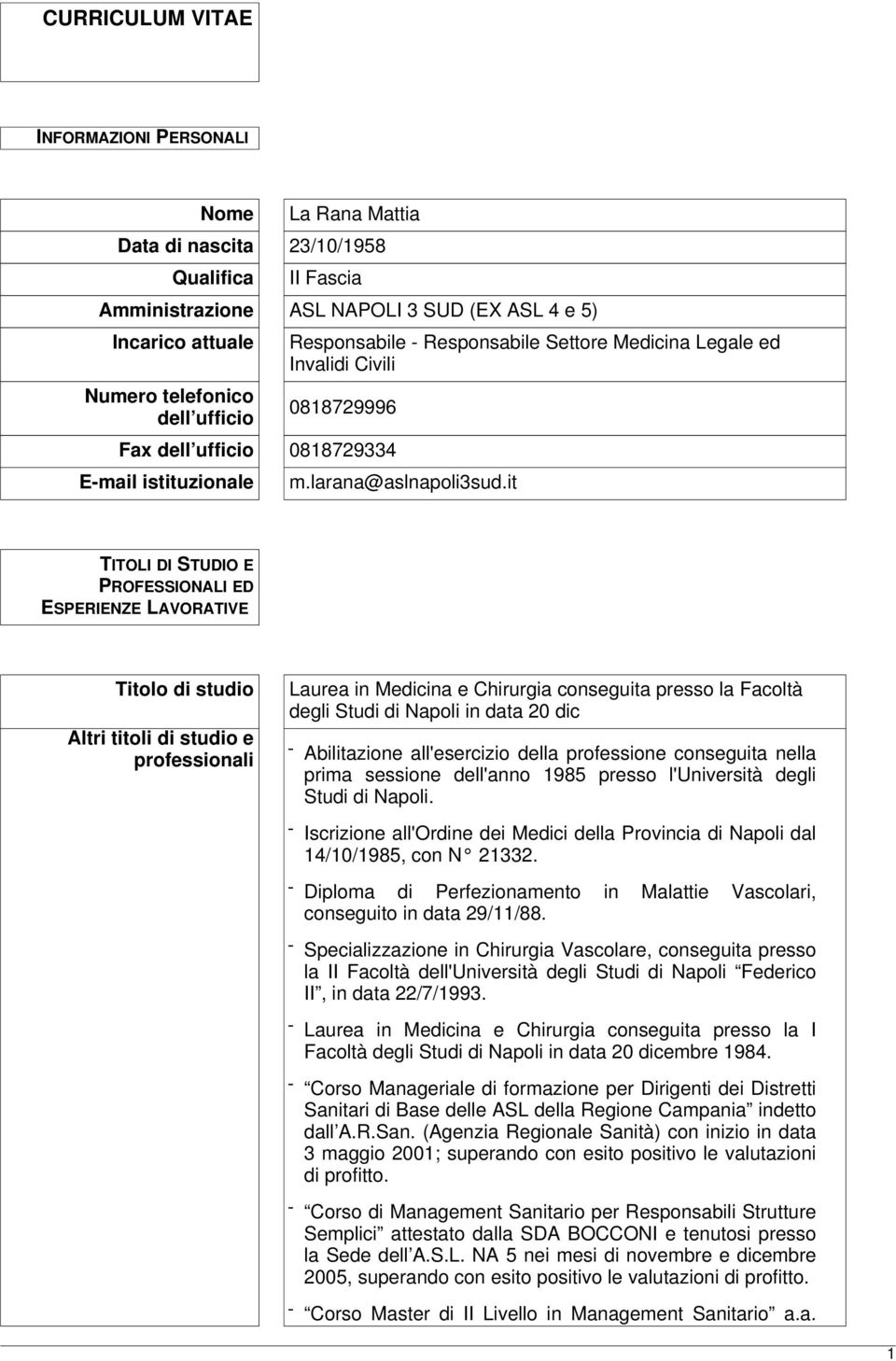 it TITOLI DI STUDIO E PROFESSIONALI ED ESPERIENZE LAVORATIVE Titolo di studio Altri titoli di studio e professionali Laurea in Medicina e Chirurgia conseguita presso la Facoltà degli Studi di Napoli