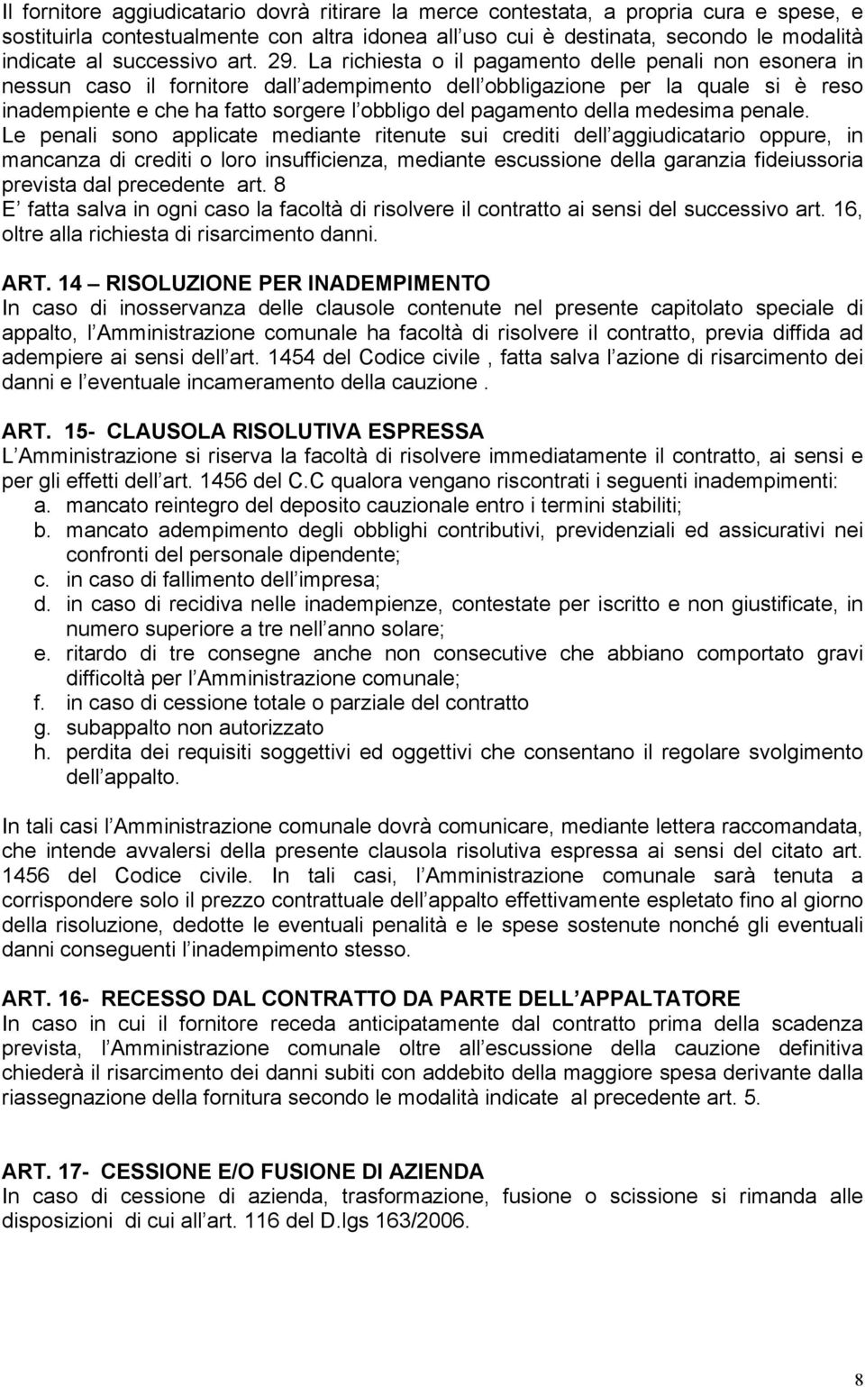 La richiesta o il pagamento delle penali non esonera in nessun caso il fornitore dall adempimento dell obbligazione per la quale si è reso inadempiente e che ha fatto sorgere l obbligo del pagamento