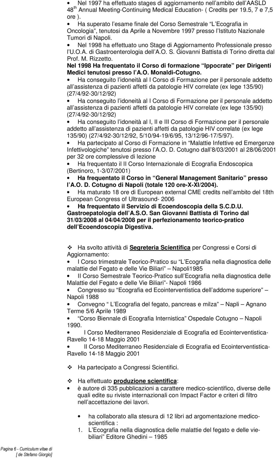 Nel 1998 ha effettuato uno Stage di Aggiornamento Professionale presso l U.O.A. di Gastroenterologia dell A.O. S. Giovanni Battista di Torino diretta dal Prof. M. Rizzetto.