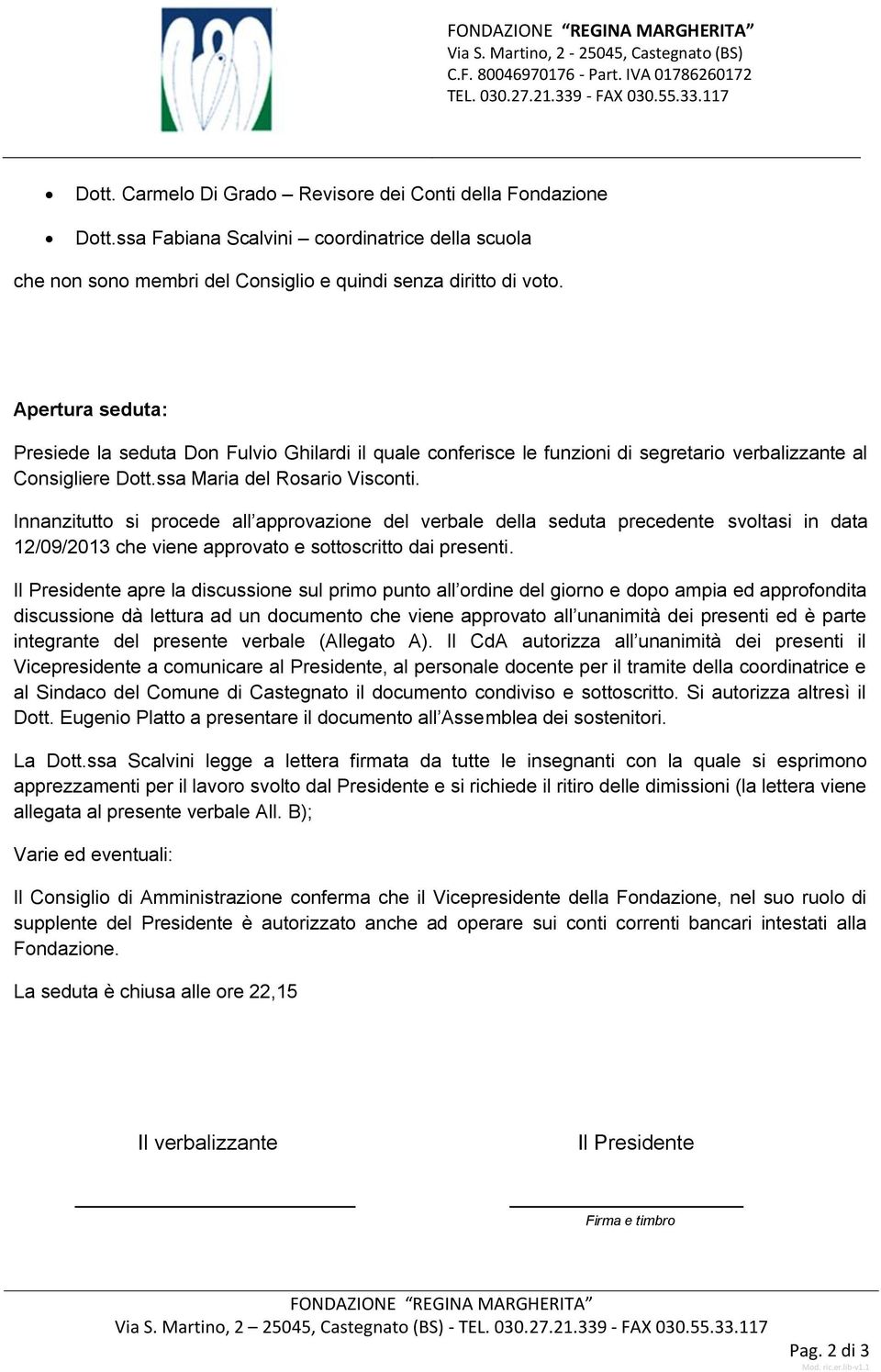 Apertura seduta: Presiede la seduta Don Fulvio Ghilardi il quale conferisce le funzioni di segretario verbalizzante al Consigliere Dott.ssa Maria del Rosario Visconti.