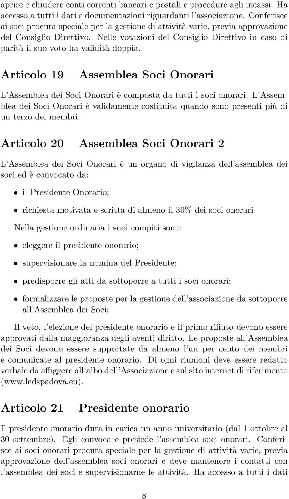 Nelle votazioni del Consiglio Direttivo in caso di parità il suo voto ha validità doppia. Articolo 19 Assemblea Soci Onorari L Assemblea dei Soci Onorari è composta da tutti i soci onorari.