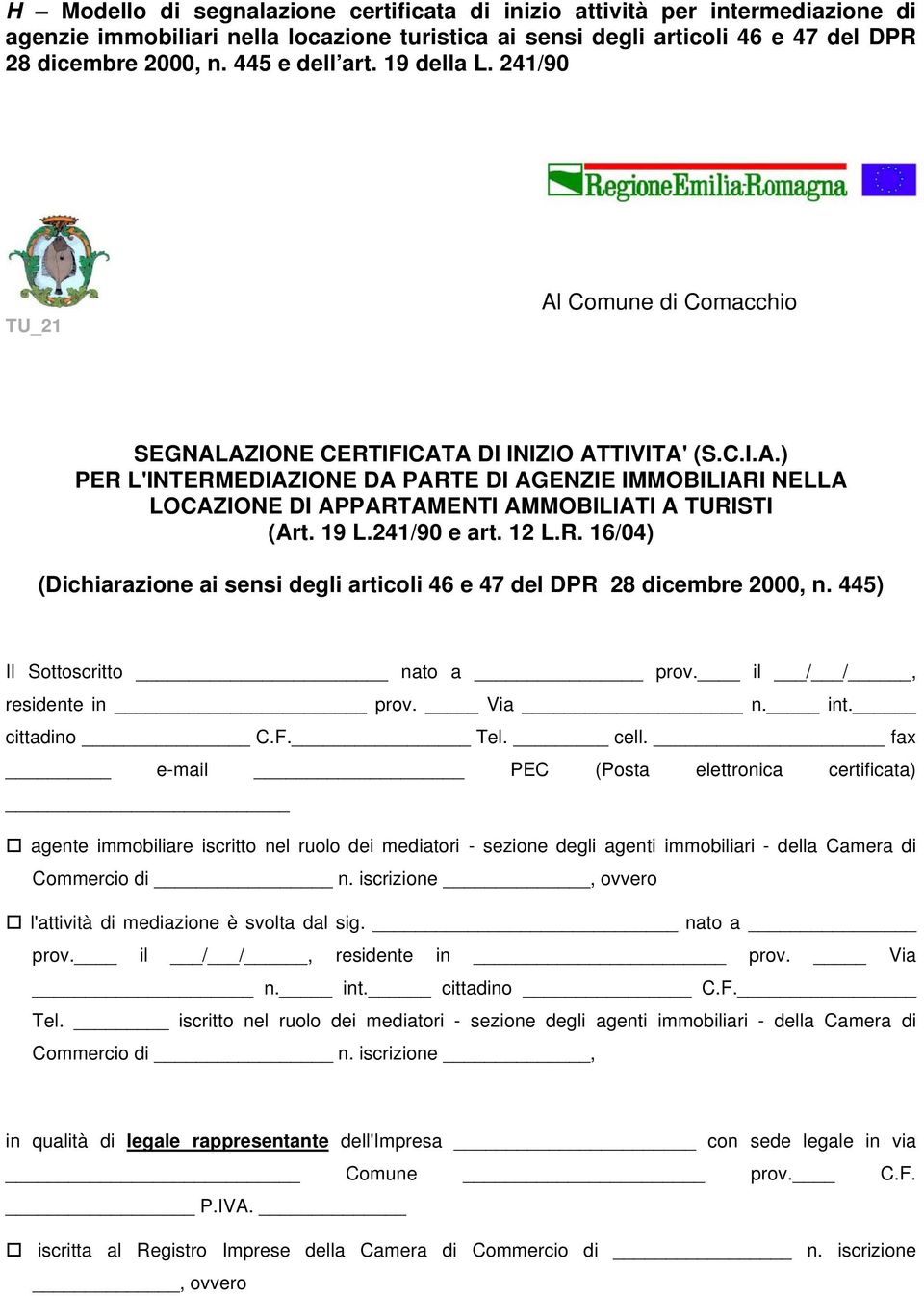 19 L.241/90 e art. 12 L.R. 16/04) (Dichiarazione ai sensi degli articoli 46 e 47 del DPR 28 dicembre 2000, n. 445) Il Sottoscritto nato a prov. il / /, residente in prov. Via n. int. cittadino C.F.