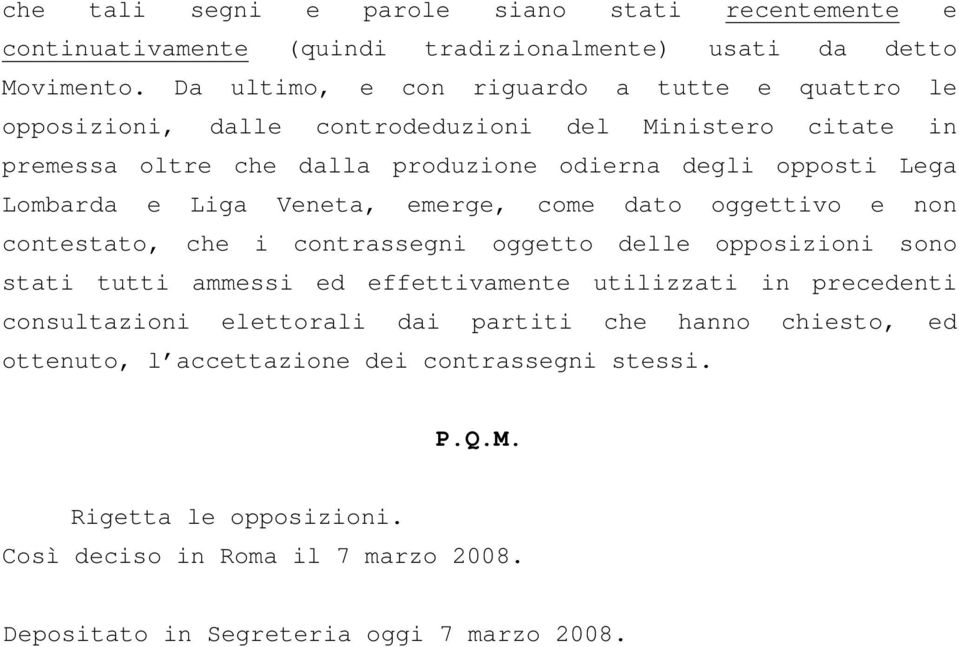 Lombarda e Liga Veneta, emerge, come dato oggettivo e non contestato, che i contrassegni oggetto delle opposizioni sono stati tutti ammessi ed effettivamente utilizzati in