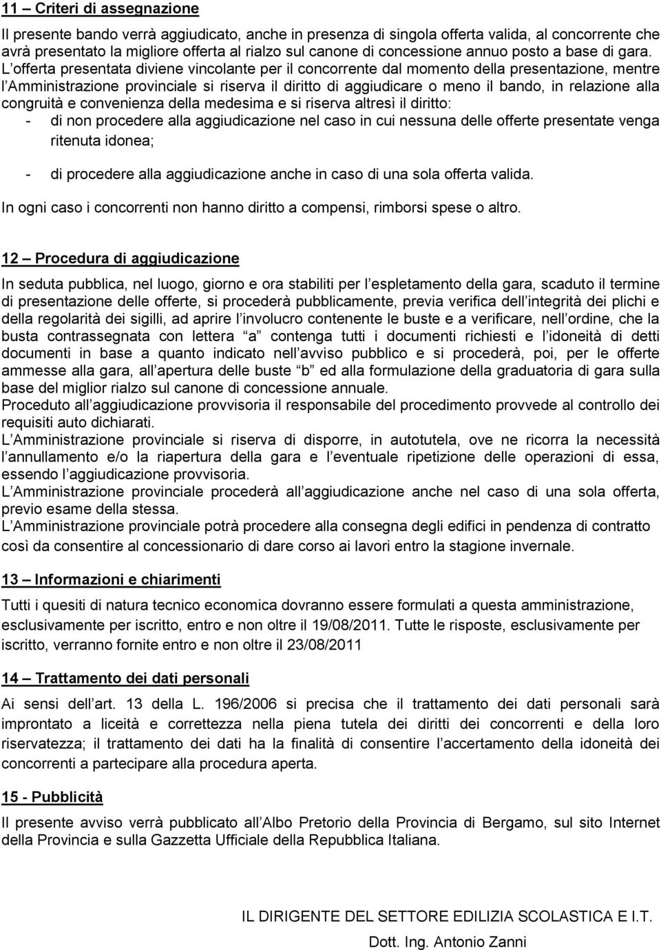 L offerta presentata diviene vincolante per il concorrente dal momento della presentazione, mentre l Amministrazione provinciale si riserva il diritto di aggiudicare o meno il bando, in relazione