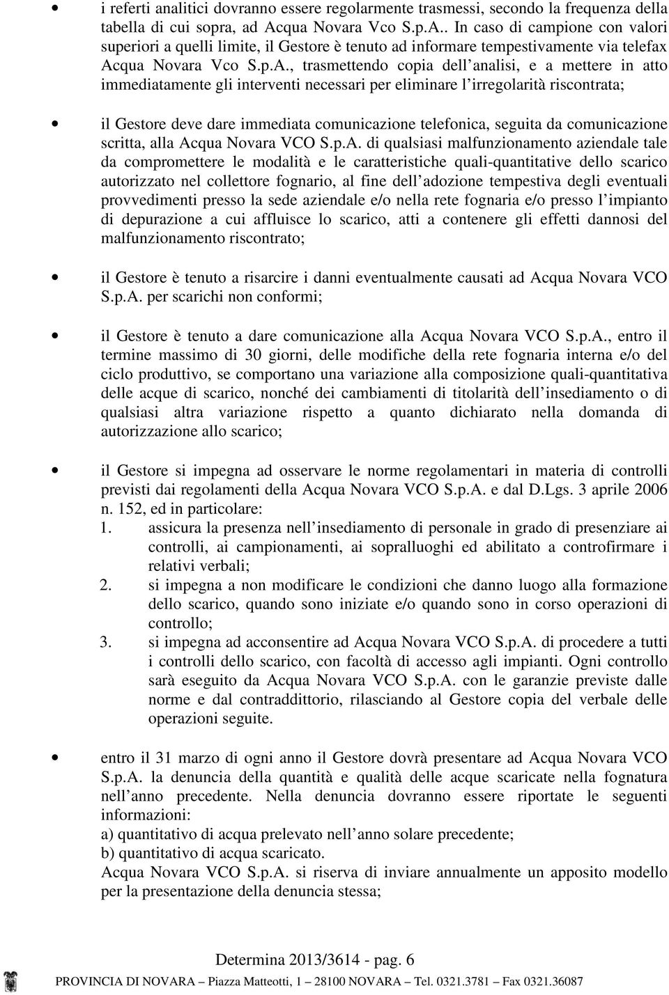 . In caso di campione con valori superiori a quelli limite, il Gestore è tenuto ad informare tempestivamente via telefax Ac, trasmettendo copia dell analisi, e a mettere in atto immediatamente gli