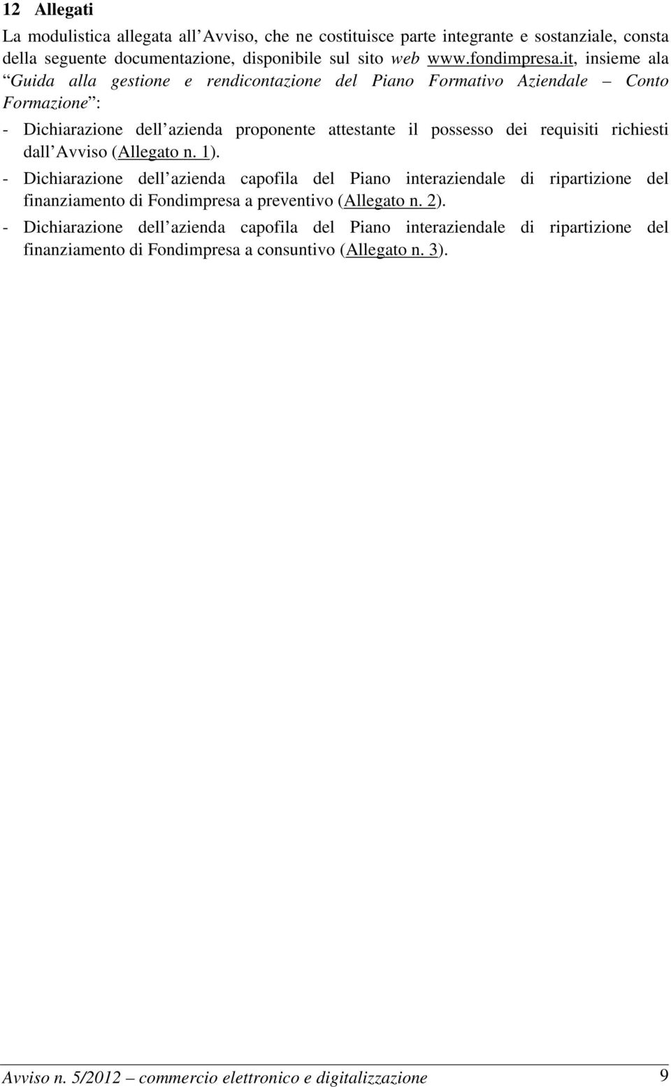 richiesti dall Avviso (Allegato n. 1). - Dichiarazione dell azienda capofila del Piano interaziendale di ripartizione del finanziamento di Fondimpresa a preventivo ( Allegato n. 2).