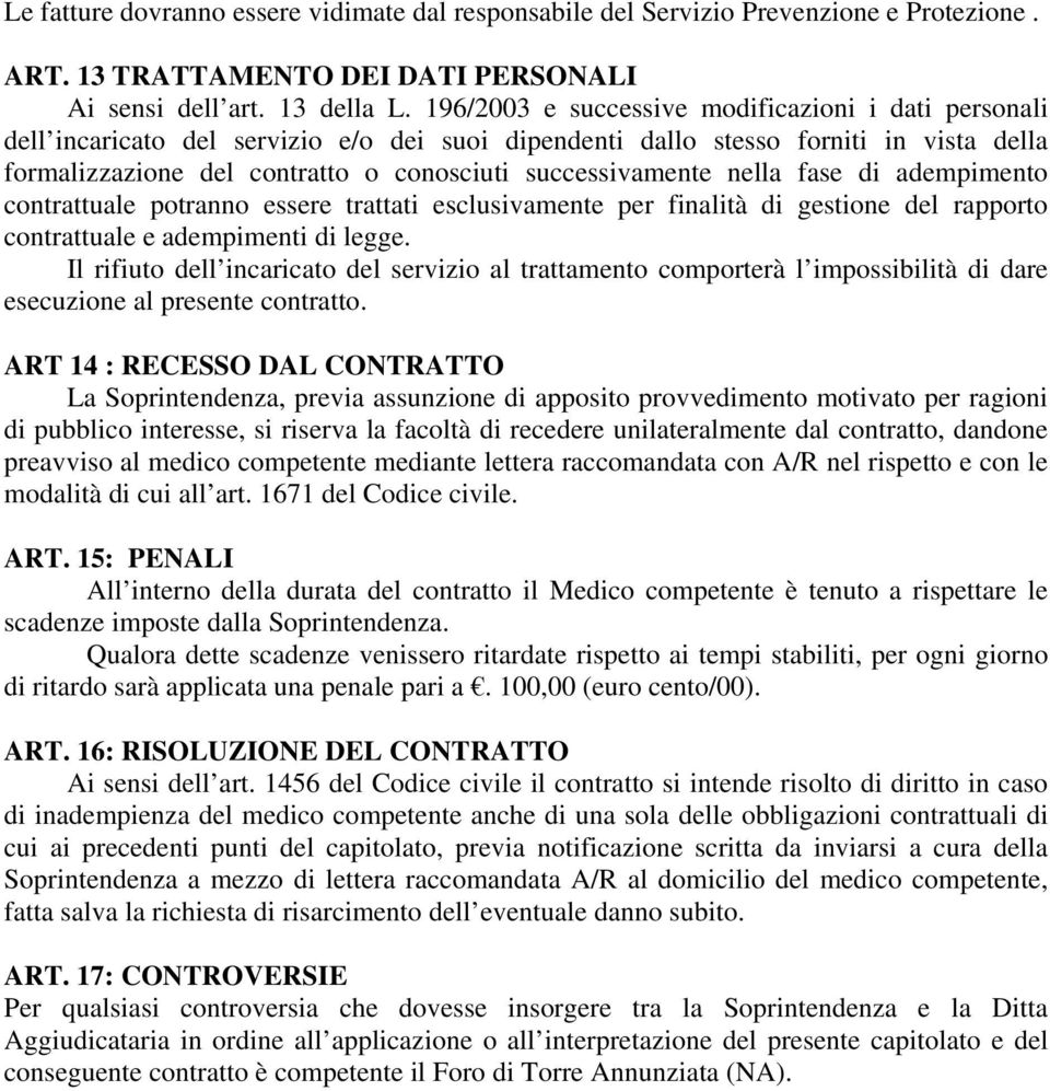 successivamente nella fase di adempimento contrattuale potranno essere trattati esclusivamente per finalità di gestione del rapporto contrattuale e adempimenti di legge.