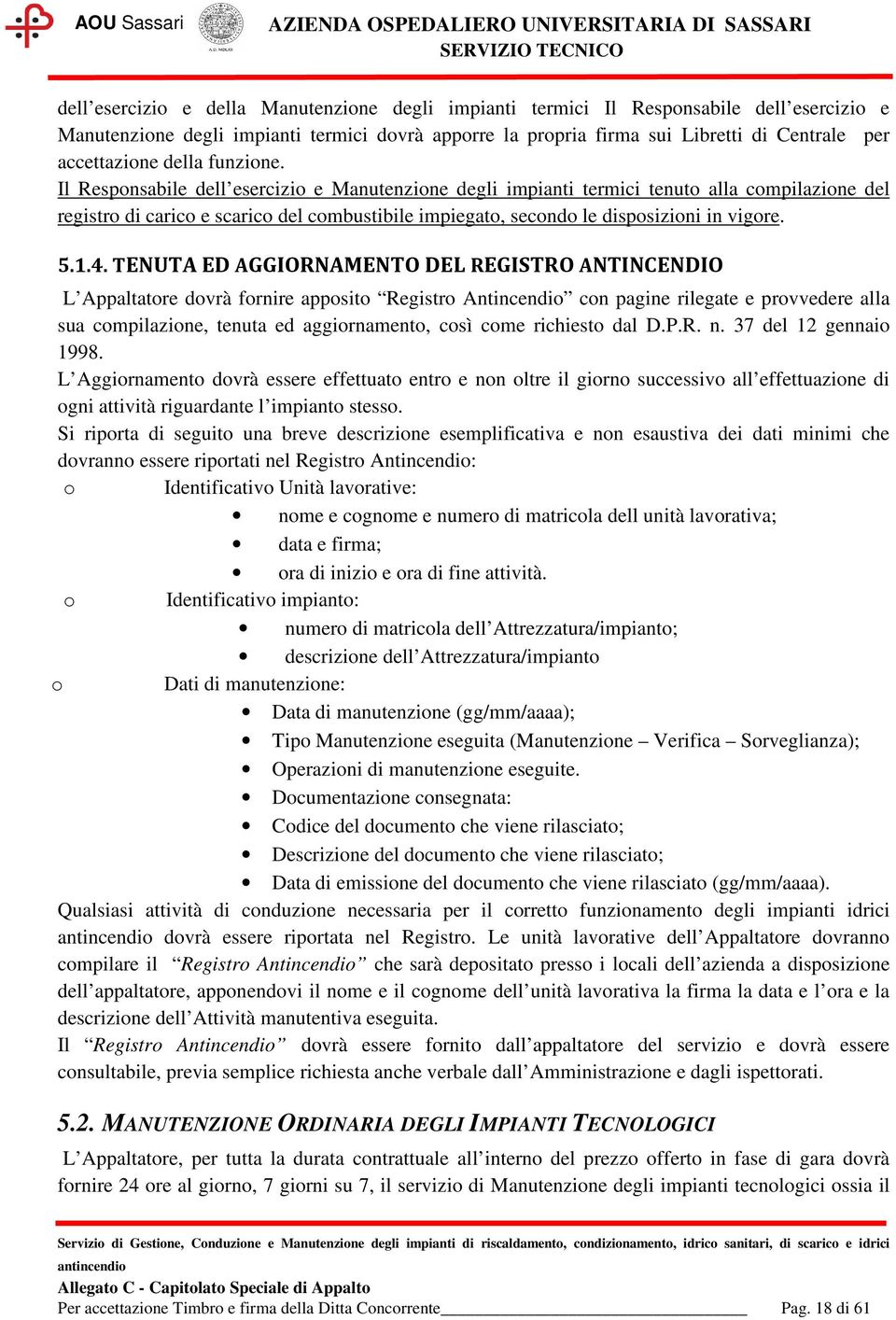 Il Responsabile dell esercizio e Manutenzione degli impianti termici tenuto alla compilazione del registro di carico e scarico del combustibile impiegato, secondo le disposizioni in vigore. 5.1.4.