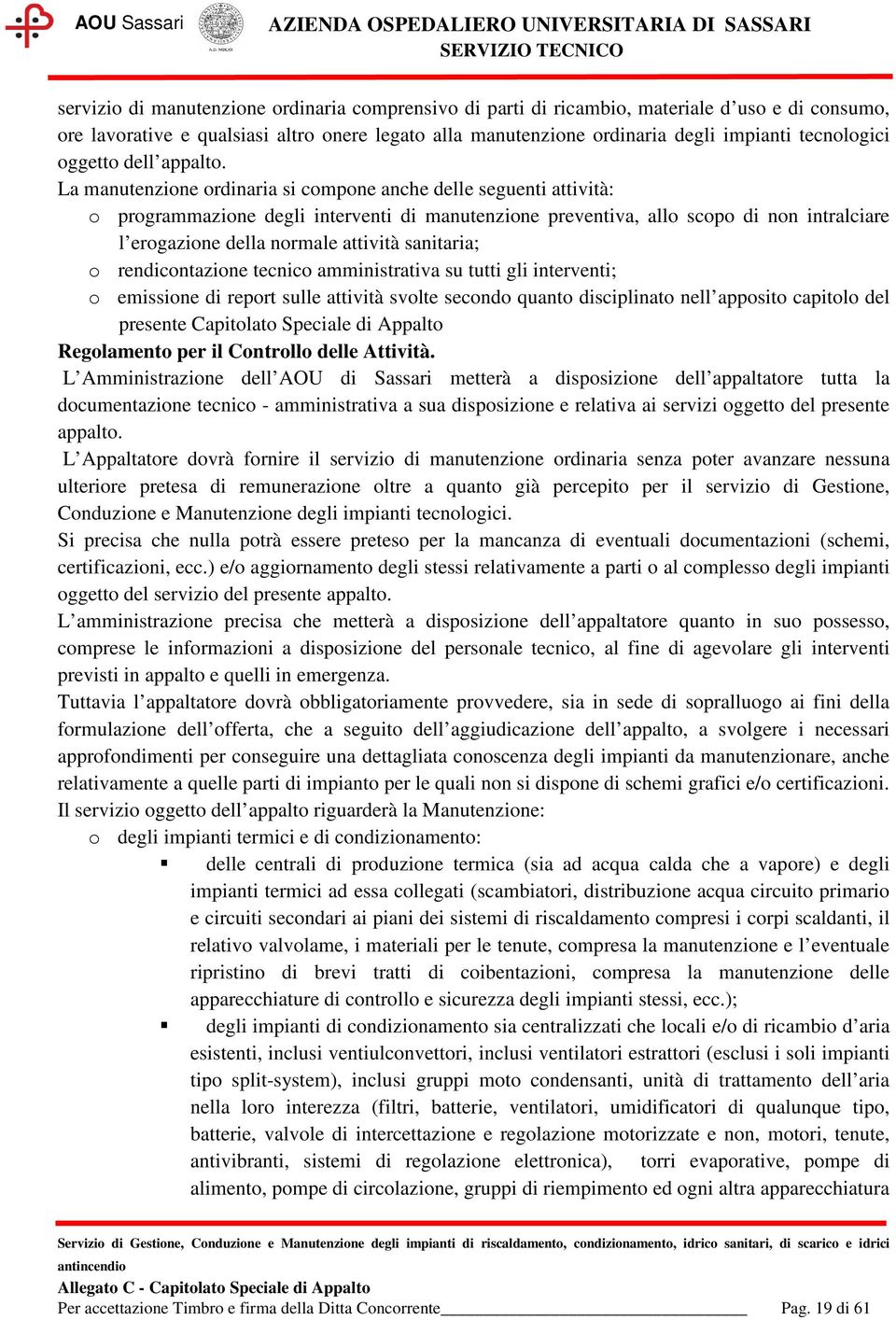 La manutenzione ordinaria si compone anche delle seguenti attività: o programmazione degli interventi di manutenzione preventiva, allo scopo di non intralciare l erogazione della normale attività