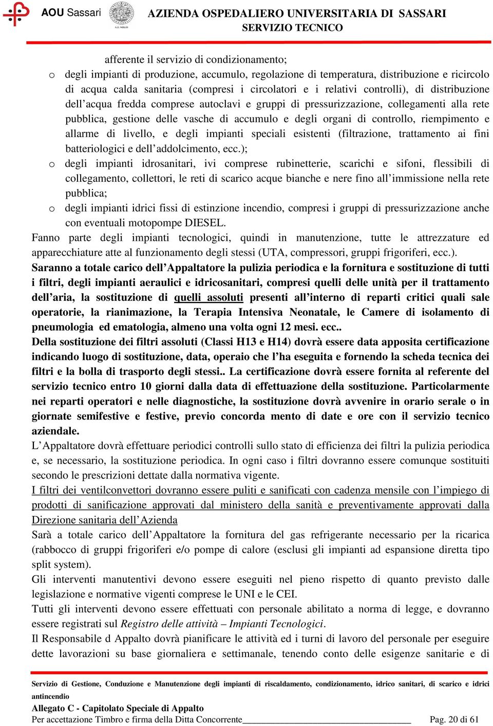 riempimento e allarme di livello, e degli impianti speciali esistenti (filtrazione, trattamento ai fini batteriologici e dell addolcimento, ecc.