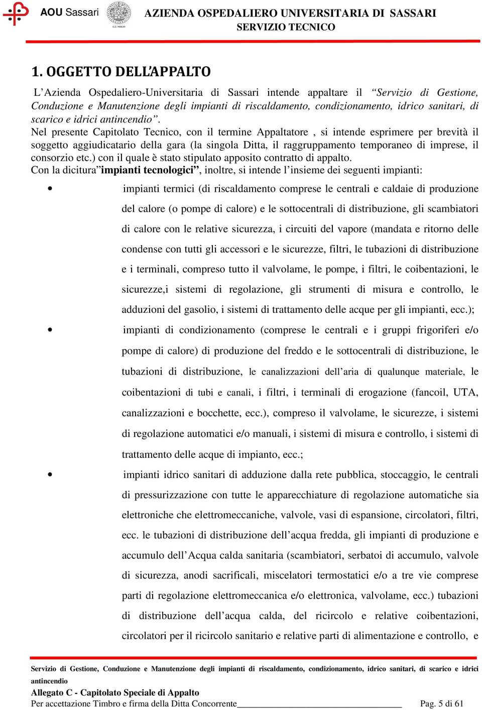 Nel presente Capitolato Tecnico, con il termine Appaltatore, si intende esprimere per brevità il soggetto aggiudicatario della gara (la singola Ditta, il raggruppamento temporaneo di imprese, il