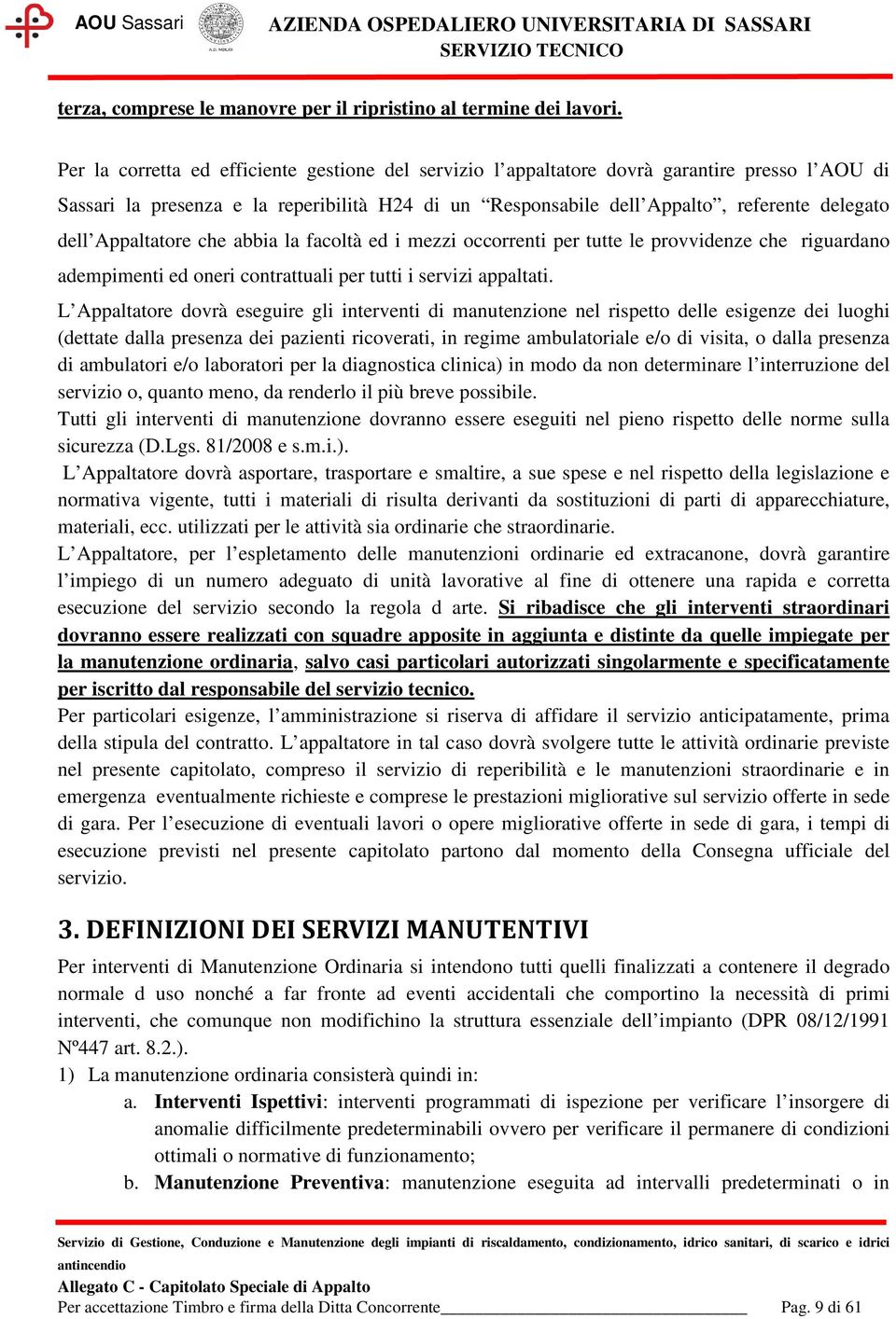 Appaltatore che abbia la facoltà ed i mezzi occorrenti per tutte le provvidenze che riguardano adempimenti ed oneri contrattuali per tutti i servizi appaltati.