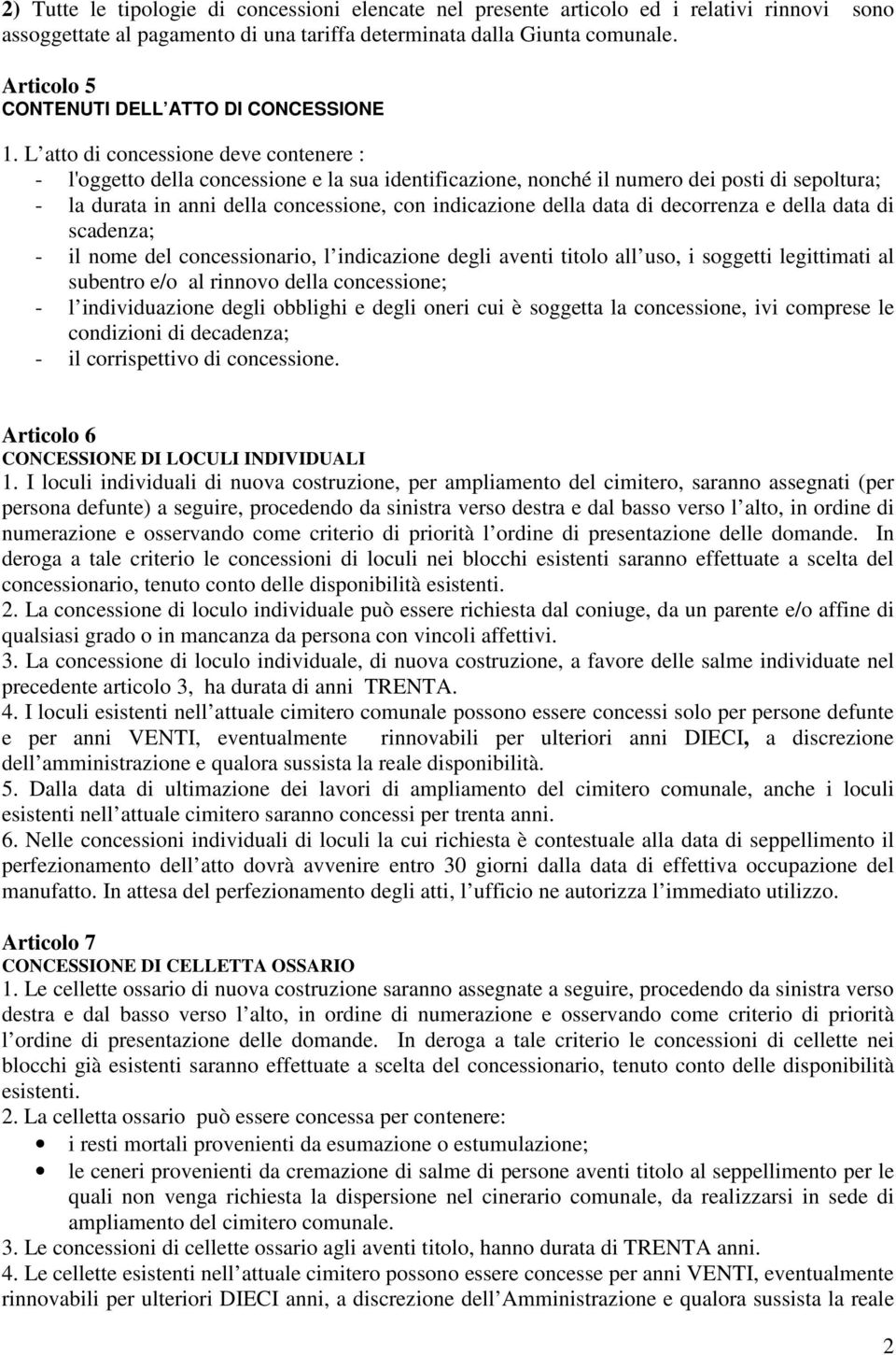 L atto di concessione deve contenere : - l'oggetto della concessione e la sua identificazione, nonché il numero dei posti di sepoltura; - la durata in anni della concessione, con indicazione della