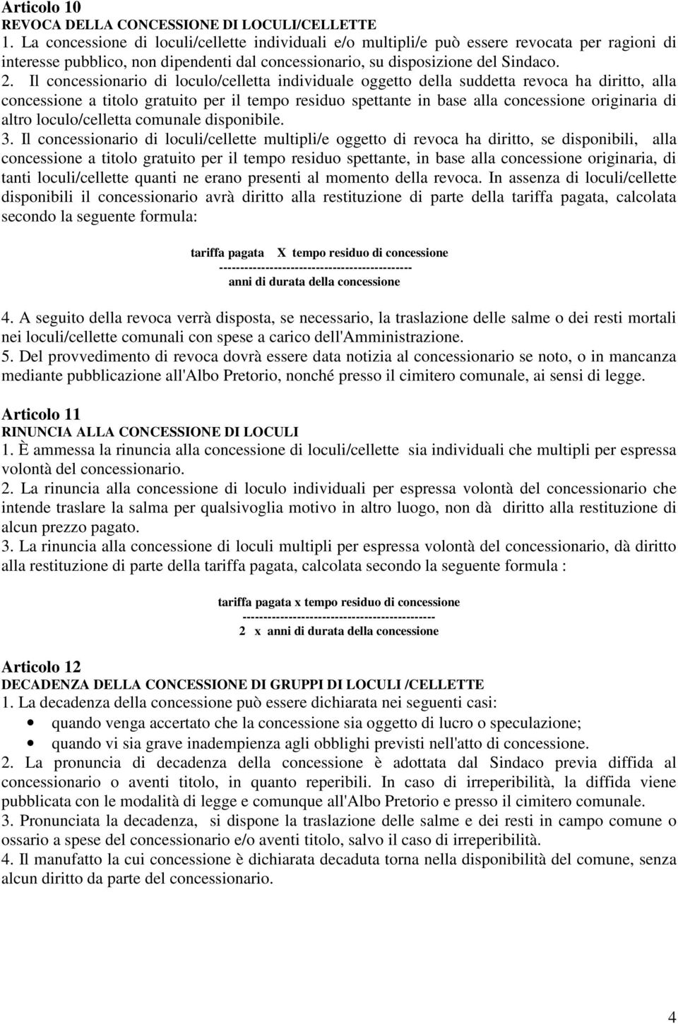 Il concessionario di loculo/celletta individuale oggetto della suddetta revoca ha diritto, alla concessione a titolo gratuito per il tempo residuo spettante in base alla concessione originaria di