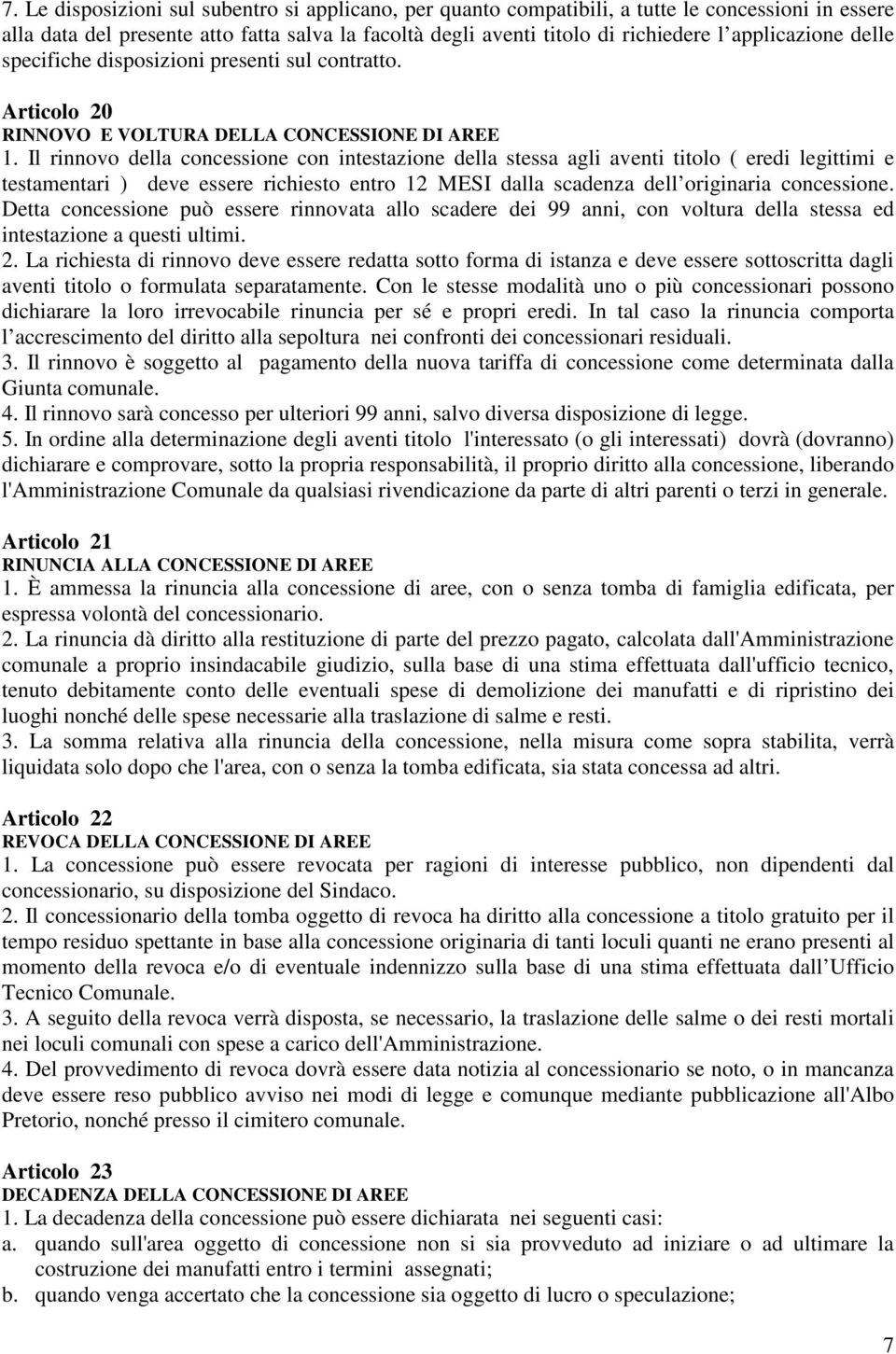 Il rinnovo della concessione con intestazione della stessa agli aventi titolo ( eredi legittimi e testamentari ) deve essere richiesto entro 12 MESI dalla scadenza dell originaria concessione.