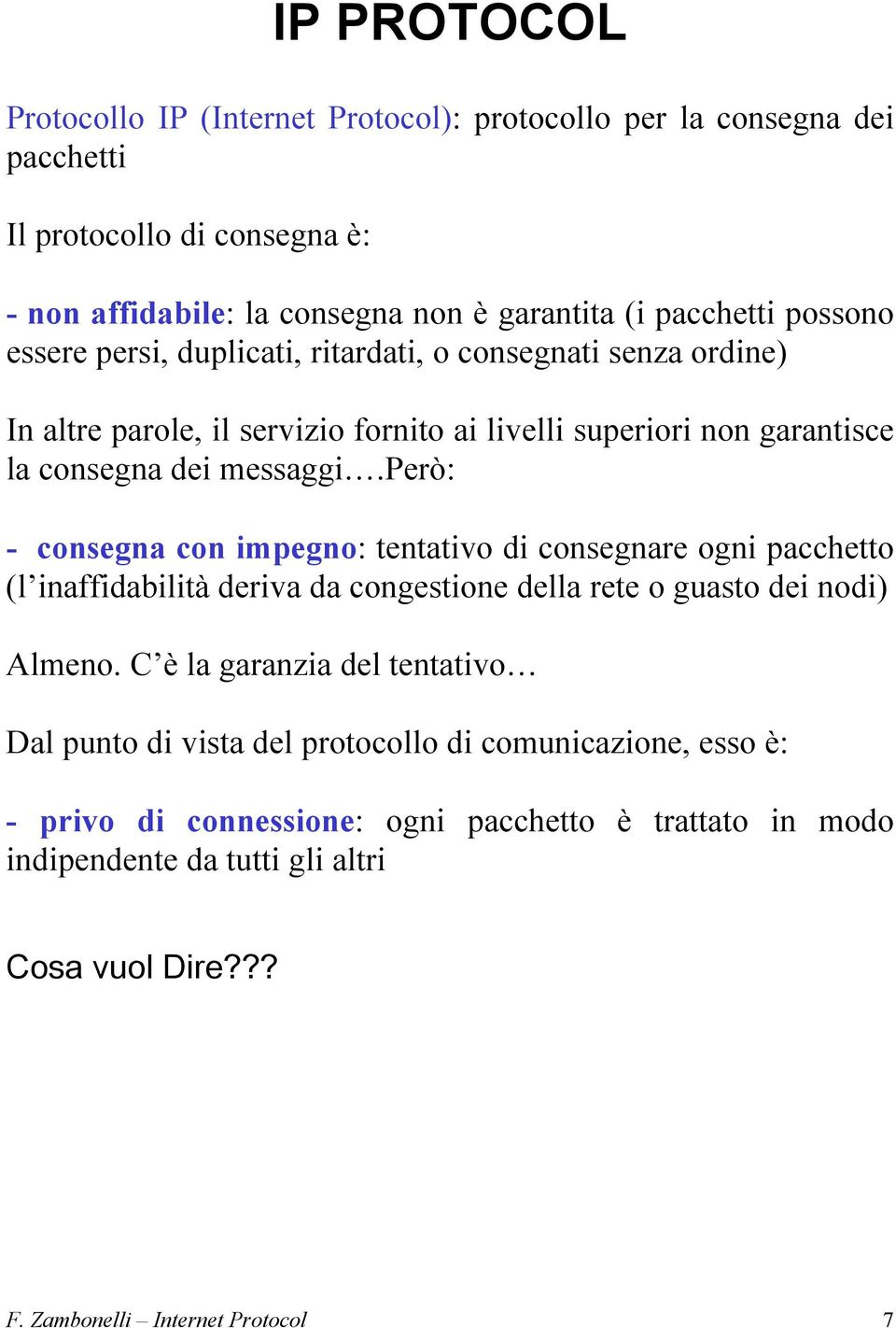 però: - consegna con impegno: tentativo di consegnare ogni pacchetto (l inaffidabilità deriva da congestione della rete o guasto dei nodi) Almeno.